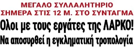 Ολοι με τους εργάτες της ΛΑΡΚΟ! Να αποσυρθεί η εγκληματική τροπολογία
