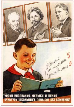 Στο σοβιετικό σχολείο ιδιαίτερη μέριμνα δινόταν και στην αισθητική διαπαιδαγώγηση των μαθητών. Σε αυτήν την αφίσα του 1959, οι φιγούρες των Π.Ι. Τσαϊκόφσκι (συνθέτης), Ι. Ε. Ρέπιν (ζωγράφος και γλύπτης) και Φ. Ι. Τσαλιάπιν (τραγουδιστής όπερας) επικροτούν τις προσπάθειες του μαθητή στην τάξη. Η αφίσα γράφει: «Τα μαθήματα ζωγραφικής, μουσικής και τραγουδιού θα ανυψώσουν την πολιτισμική εκπαίδευση του μαθητή χωρίς αμφιβολία!»